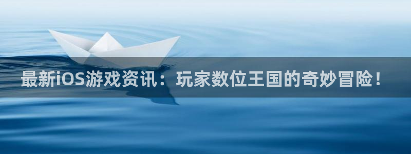 天美娱乐登陆：最新iOS游戏资讯：玩家数位王国的奇妙冒险！